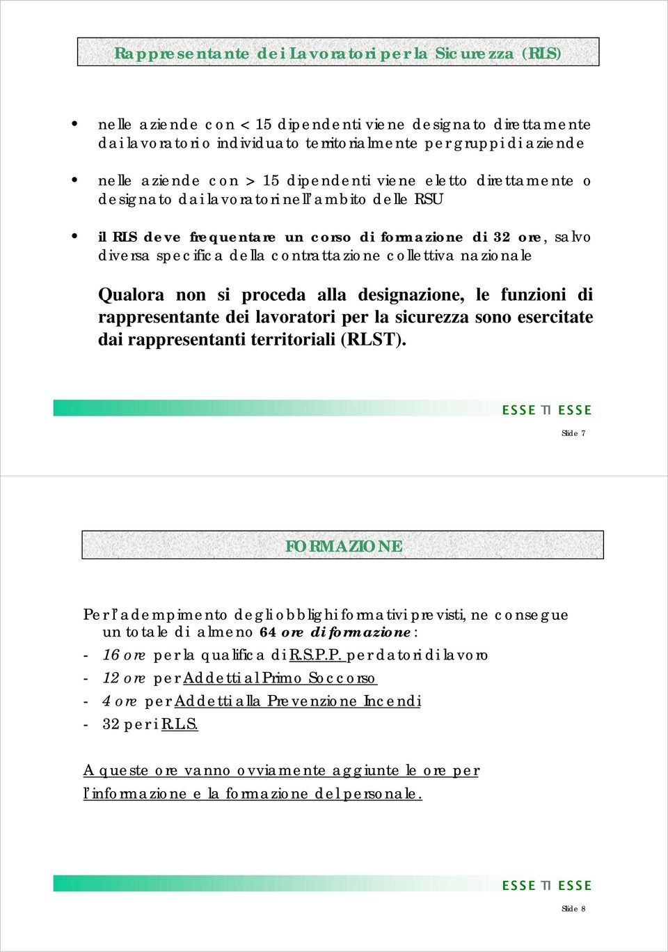 collettiva nazionale Qualora non si proceda alla designazione, le funzioni di rappresentante dei lavoratori per la sicurezza sono esercitate dai rappresentanti territoriali (RLST).