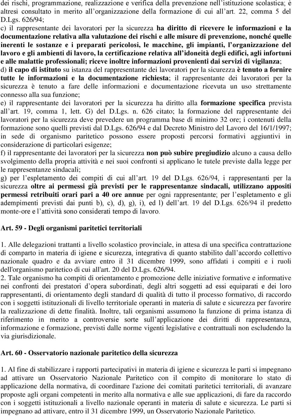 626/94; c) il rappresentante dei lavoratori per la sicurezza ha diritto di ricevere le informazioni e la documentazione relativa alla valutazione dei rischi e alle misure di prevenzione, nonché