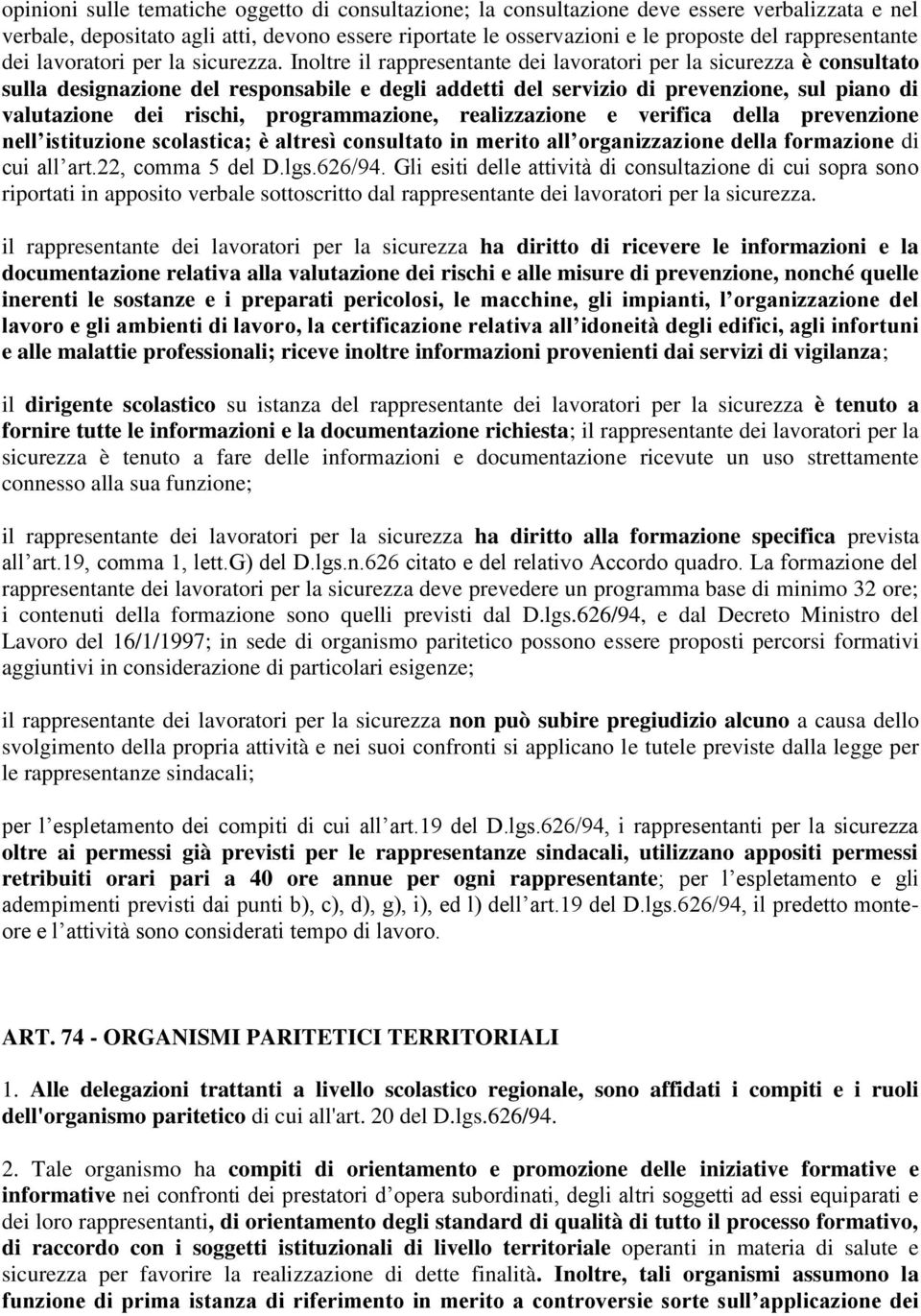 Inoltre il rappresentante dei lavoratori per la sicurezza è consultato sulla designazione del responsabile e degli addetti del servizio di prevenzione, sul piano di valutazione dei rischi,