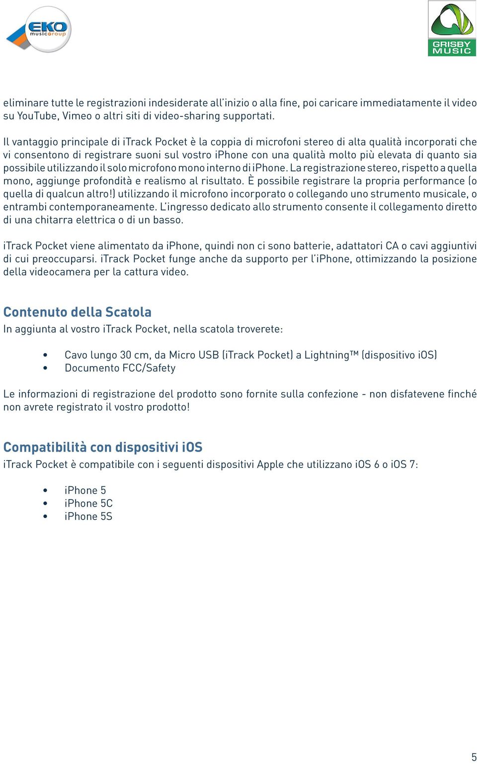 quanto sia possibile utilizzando il solo microfono mono interno di iphone. La registrazione stereo, rispetto a quella mono, aggiunge profondità e realismo al risultato.