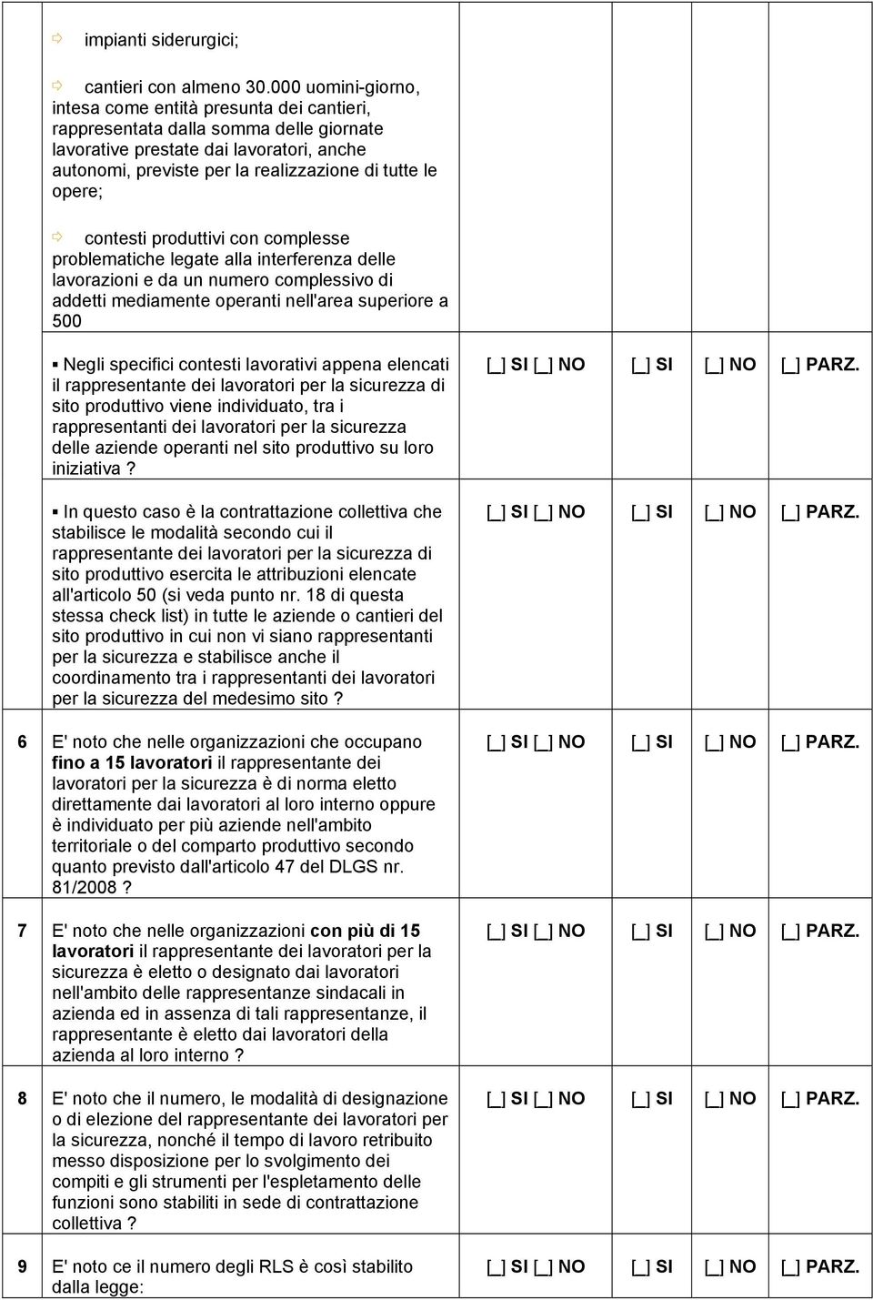 opere; contesti produttivi con complesse problematiche legate alla interferenza delle lavorazioni e da un numero complessivo di addetti mediamente operanti nell'area superiore a 500 Negli specifici