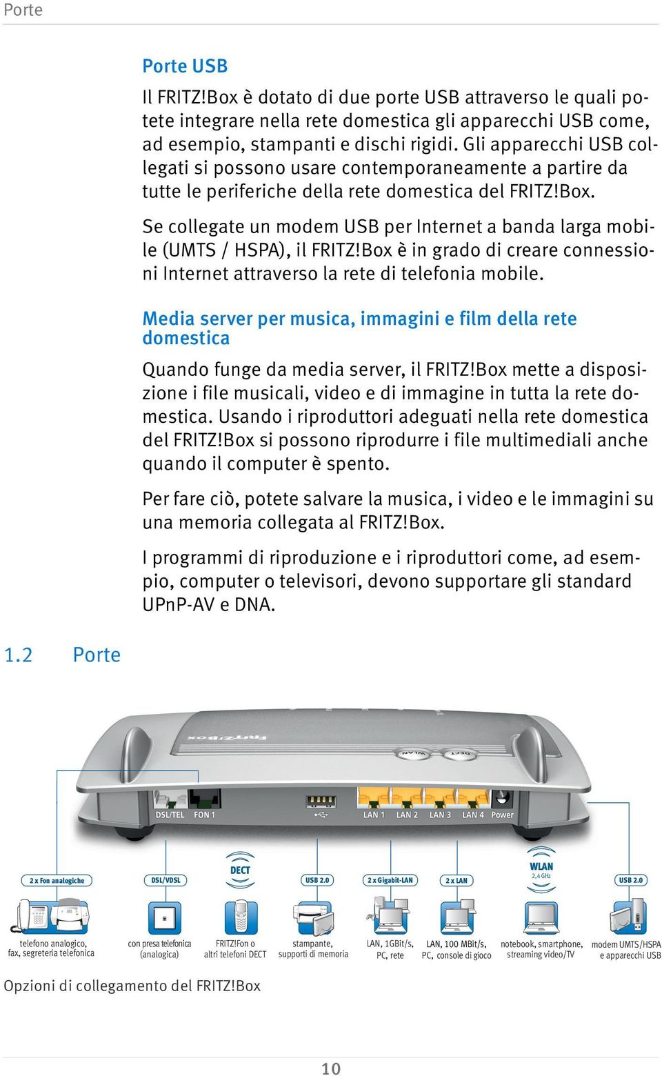 Se collegate un modem USB per Internet a banda larga mobile (UMTS / HSPA), il FRITZ!Box è in grado di creare connessioni Internet attraverso la rete di telefonia mobile.