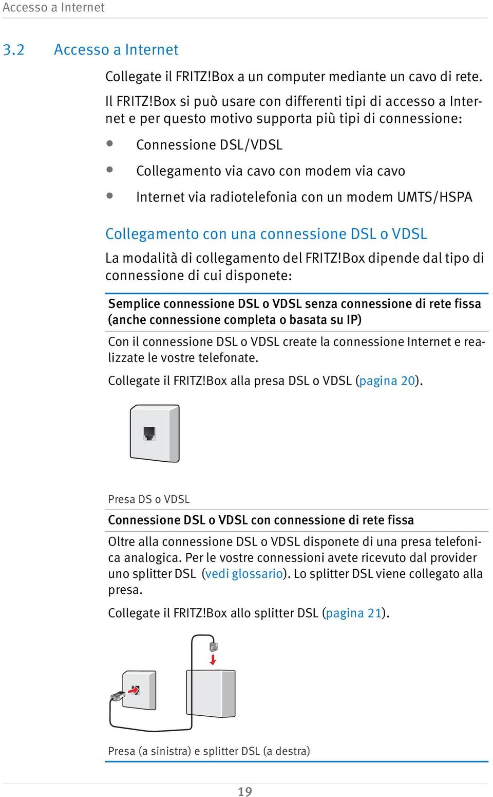 radiotelefonia con un modem UMTS/HSPA Collegamento con una connessione DSL o VDSL La modalità di collegamento del FRITZ!