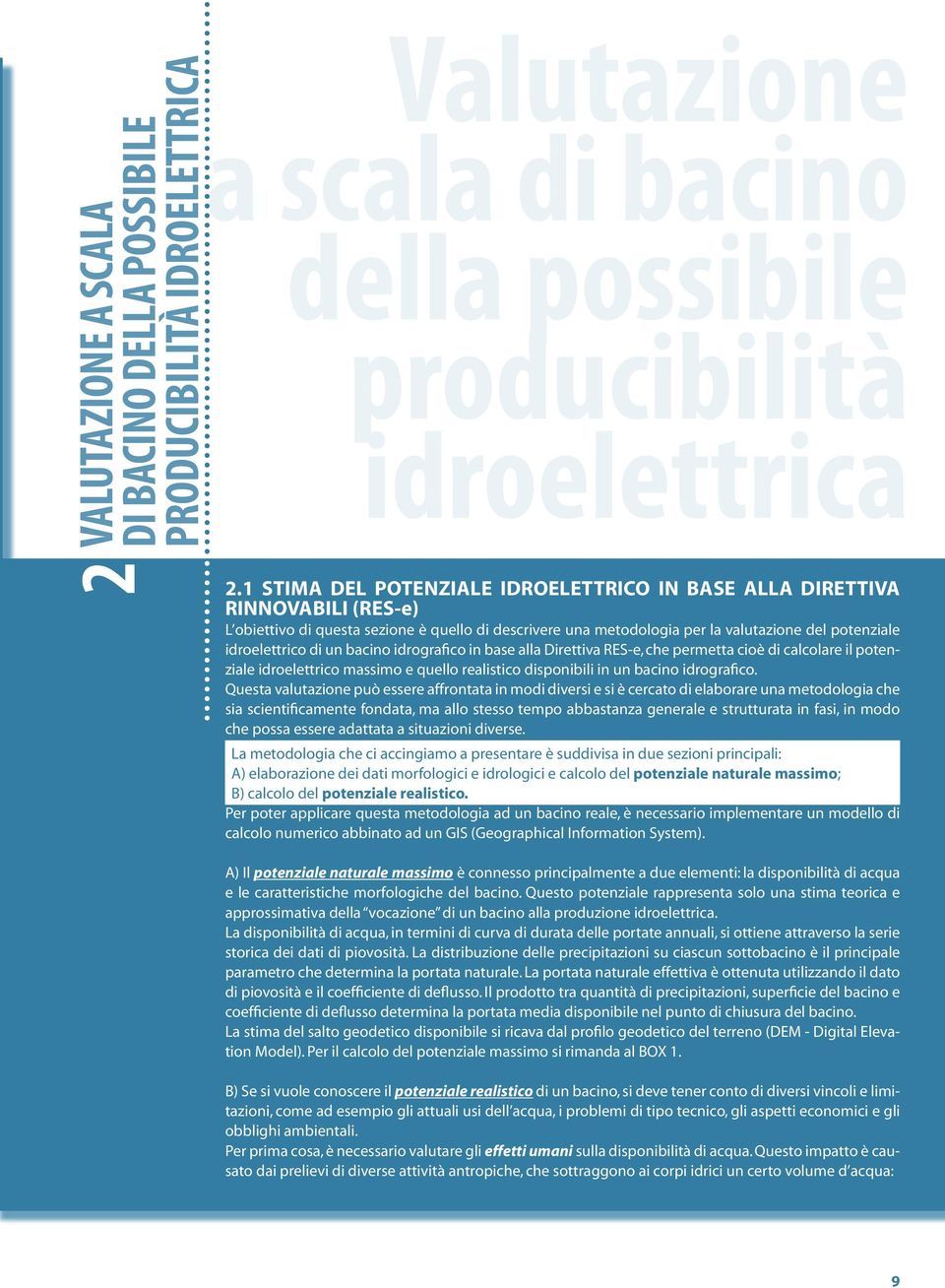 un bacino idrografico in base alla Direttiva RES-e, che permetta cioè di calcolare il potenziale idroelettrico massimo e quello realistico disponibili in un bacino idrografico.