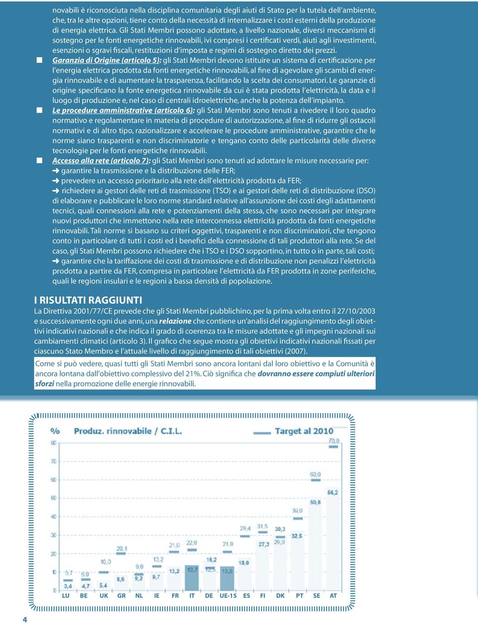 Gli Stati Membri possono adottare, a livello nazionale, diversi meccanismi di sostegno per le fonti energetiche rinnovabili, ivi compresi i certificati verdi, aiuti agli investimenti, esenzioni o