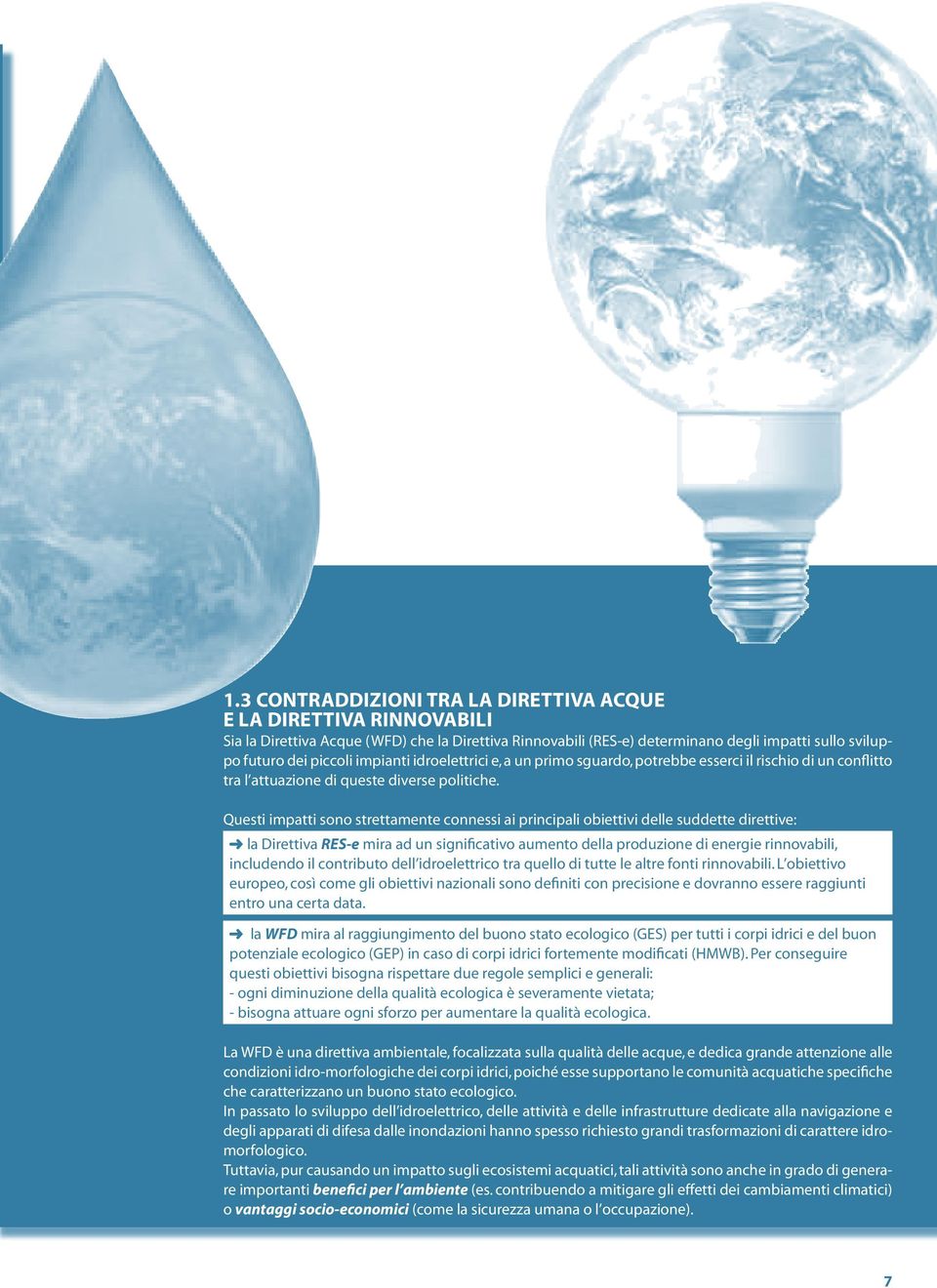 Questi impatti sono strettamente connessi ai principali obiettivi delle suddette direttive: la Direttiva RES-e mira ad un significativo aumento della produzione di energie rinnovabili, includendo il