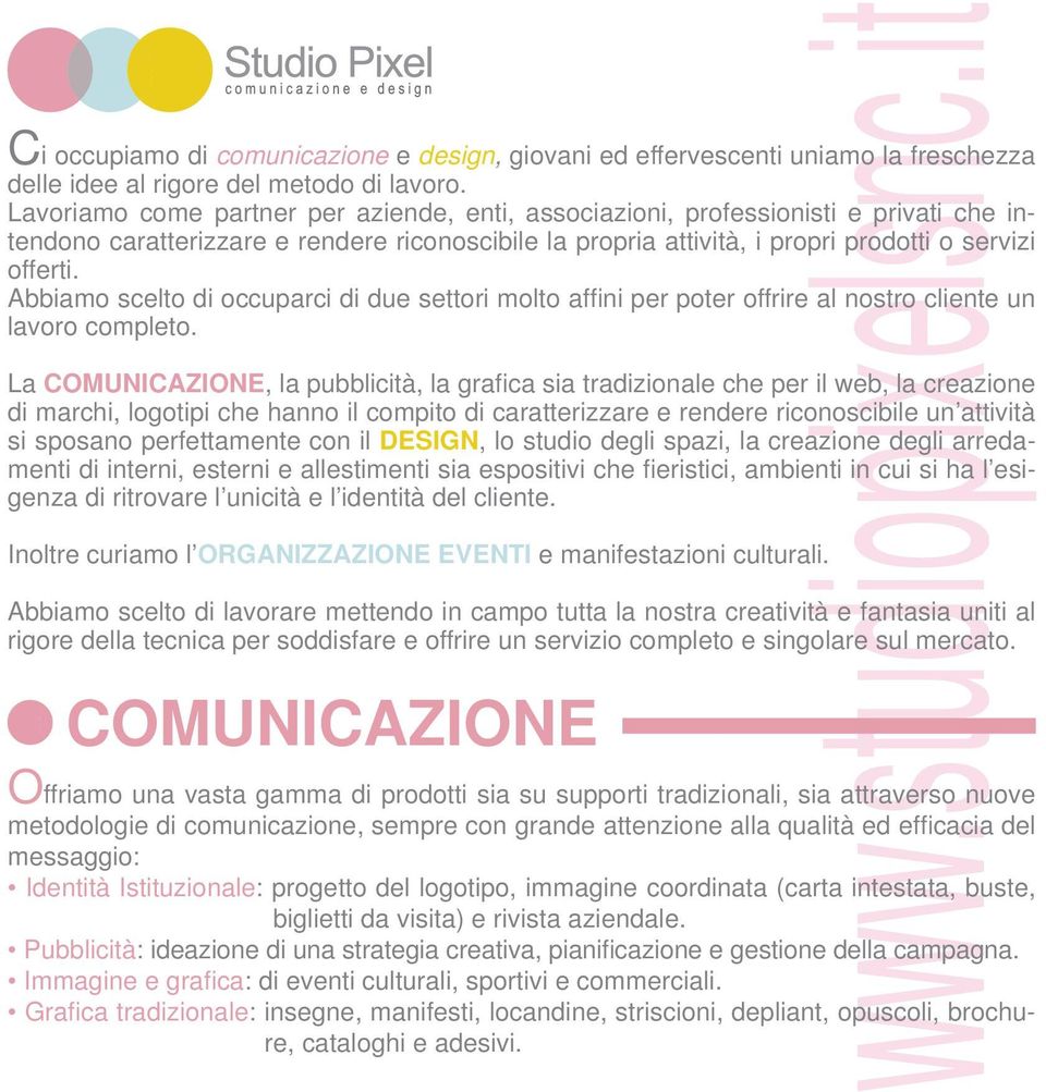 Abbiamo scelto di occuparci di due settori molto affi ni per poter offrire al nostro cliente un lavoro completo.