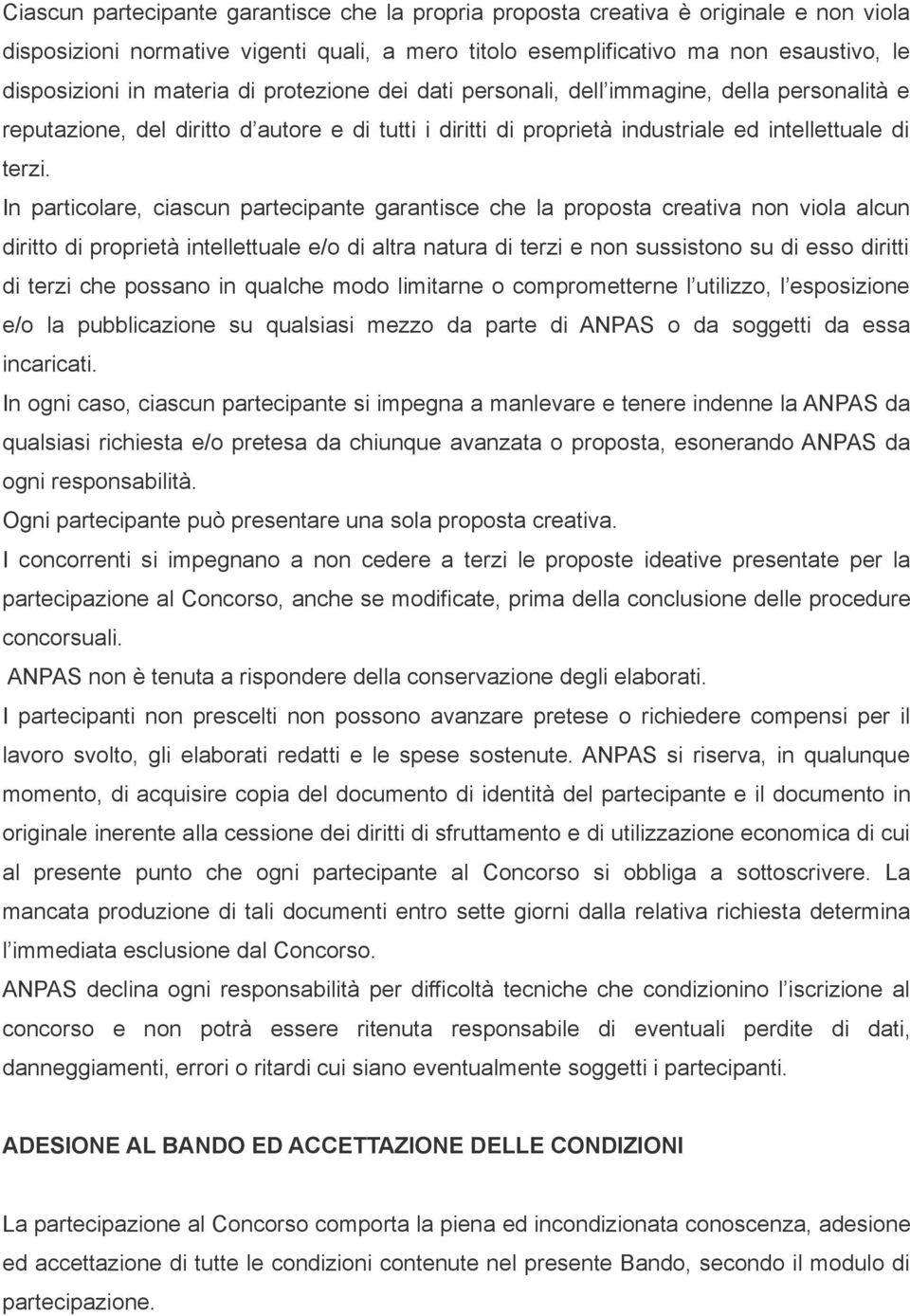 In particolare, ciascun partecipante garantisce che la proposta creativa non viola alcun diritto di proprietà intellettuale e/o di altra natura di terzi e non sussistono su di esso diritti di terzi