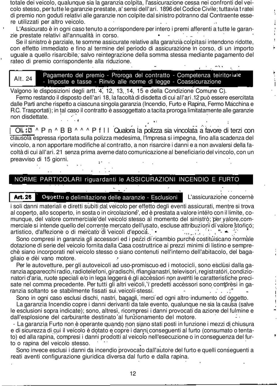 L'Assicurato è in ogni caso tenuto a corrispondere per intero i premi afferenti a tutte le garanzie prestate relativi all'annualità in corso.