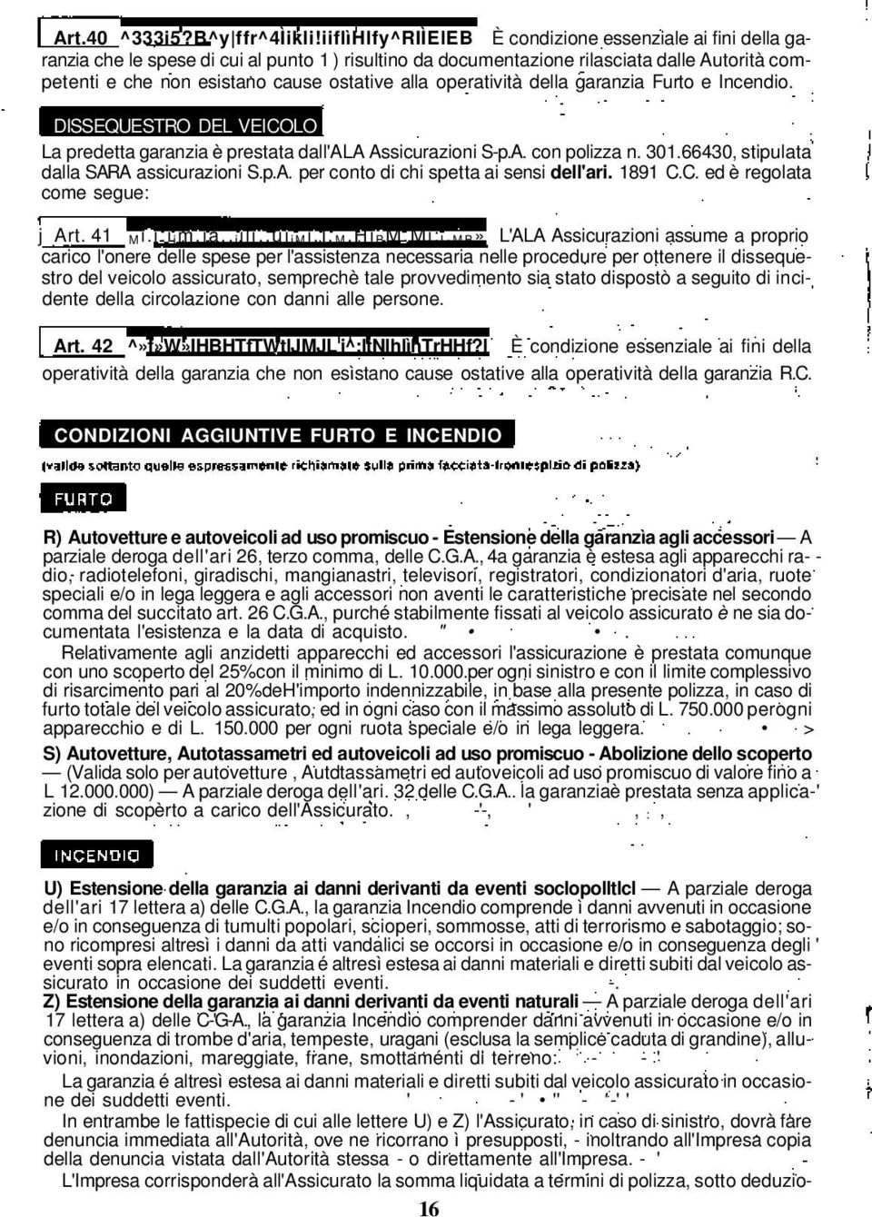 alla operatività della garanzia Furto e Incendio. DISSEQUESTRO DEL VEICOLO La predetta garanzia è prestata dall'ala Assicurazioni S-p.A. con polizza n. 301.66430, stipulata dalla SARA assicurazioni S.