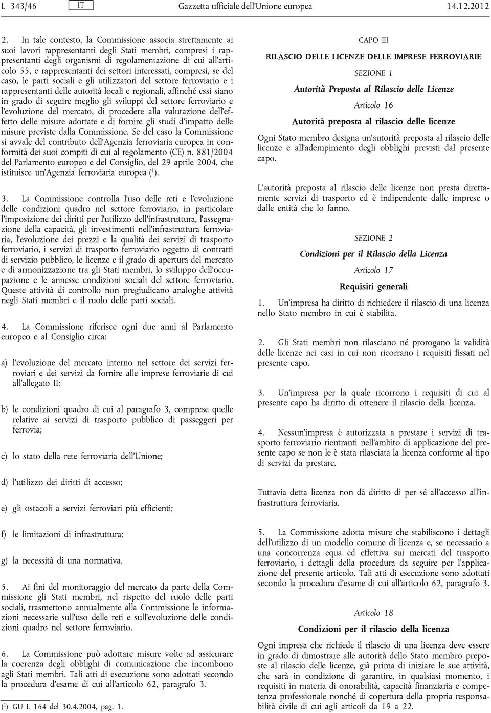 rappresentanti dei settori interessati, compresi, se del caso, le parti sociali e gli utilizzatori del settore ferroviario e i rappresentanti delle autorità locali e regionali, affinché essi siano in