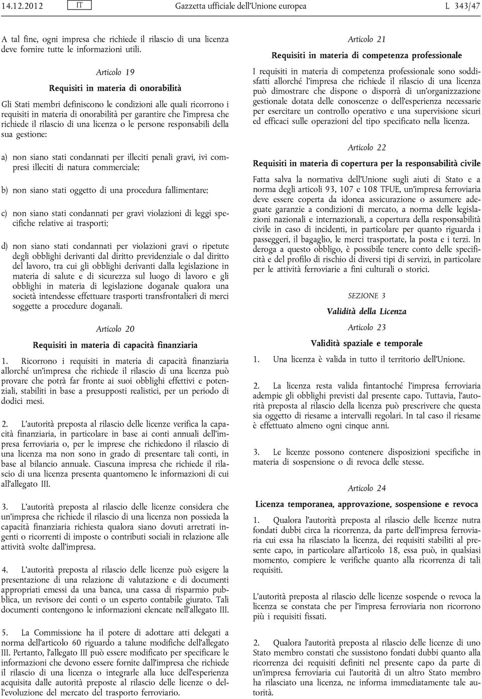 rilascio di una licenza o le persone responsabili della sua gestione: a) non siano stati condannati per illeciti penali gravi, ivi compresi illeciti di natura commerciale; b) non siano stati oggetto