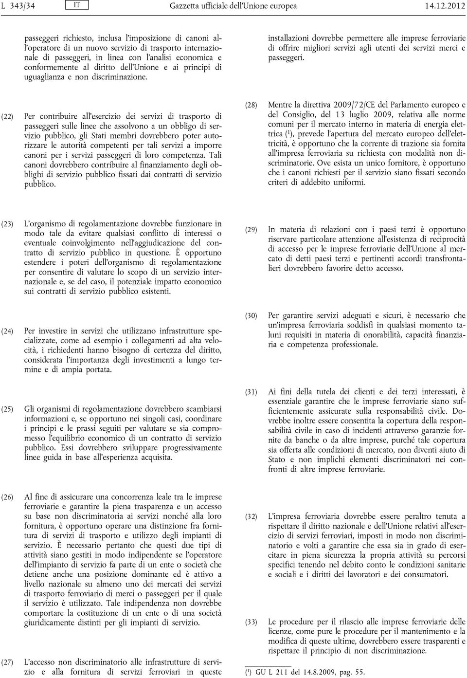 dell Unione e ai principi di uguaglianza e non discriminazione. installazioni dovrebbe permettere alle imprese ferroviarie di offrire migliori servizi agli utenti dei servizi merci e passeggeri.