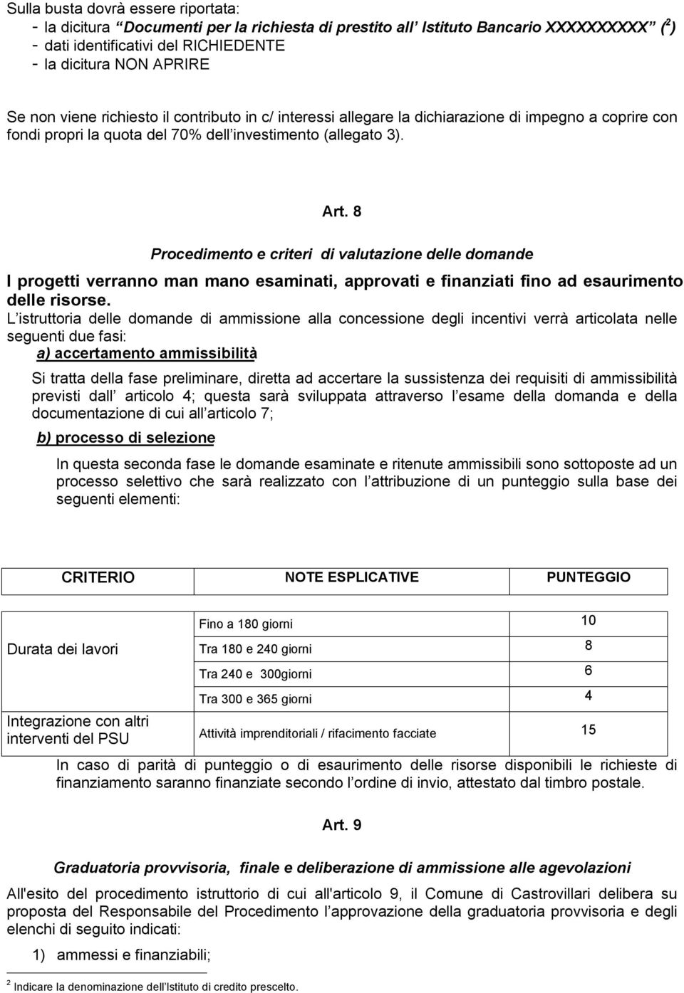 8 Procedimento e criteri di valutazione delle domande I progetti verranno man mano esaminati, approvati e finanziati fino ad esaurimento delle risorse.