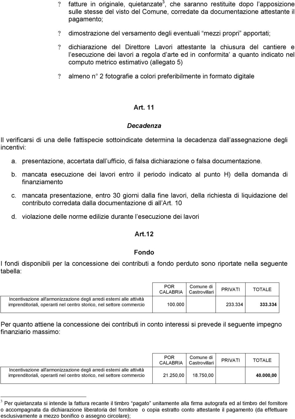 dichiarazione del Direttore Lavori attestante la chiusura del cantiere e l esecuzione dei lavori a regola d arte ed in conformita a quanto indicato nel computo metrico estimativo (allegato 5)?