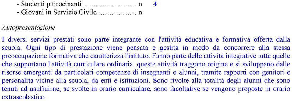 Fanno parte delle attività integrative tutte quelle che supportano l'attività curriculare ordinaria.