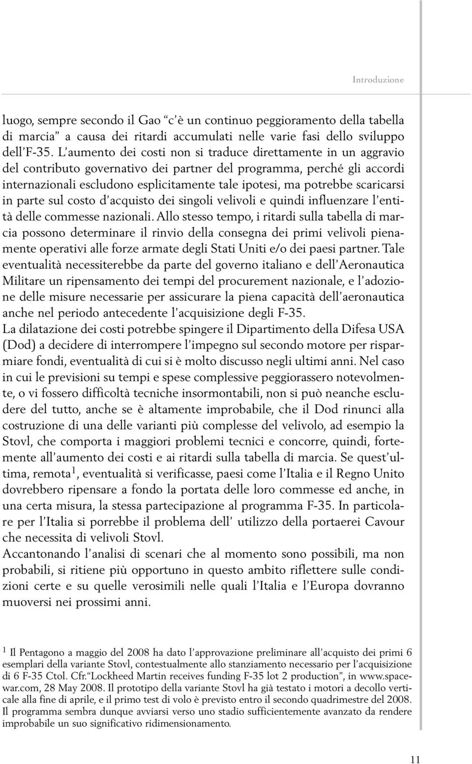 potrebbe scaricarsi in parte sul costo d acquisto dei singoli velivoli e quindi influenzare l entità delle commesse nazionali.