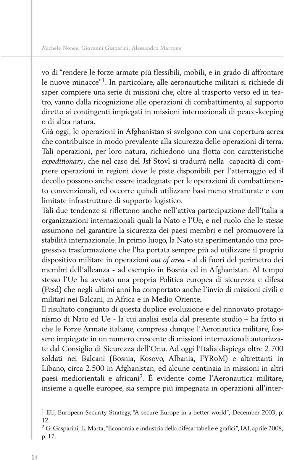 al supporto diretto ai contingenti impiegati in missioni internazionali di peace-keeping o di altra natura.