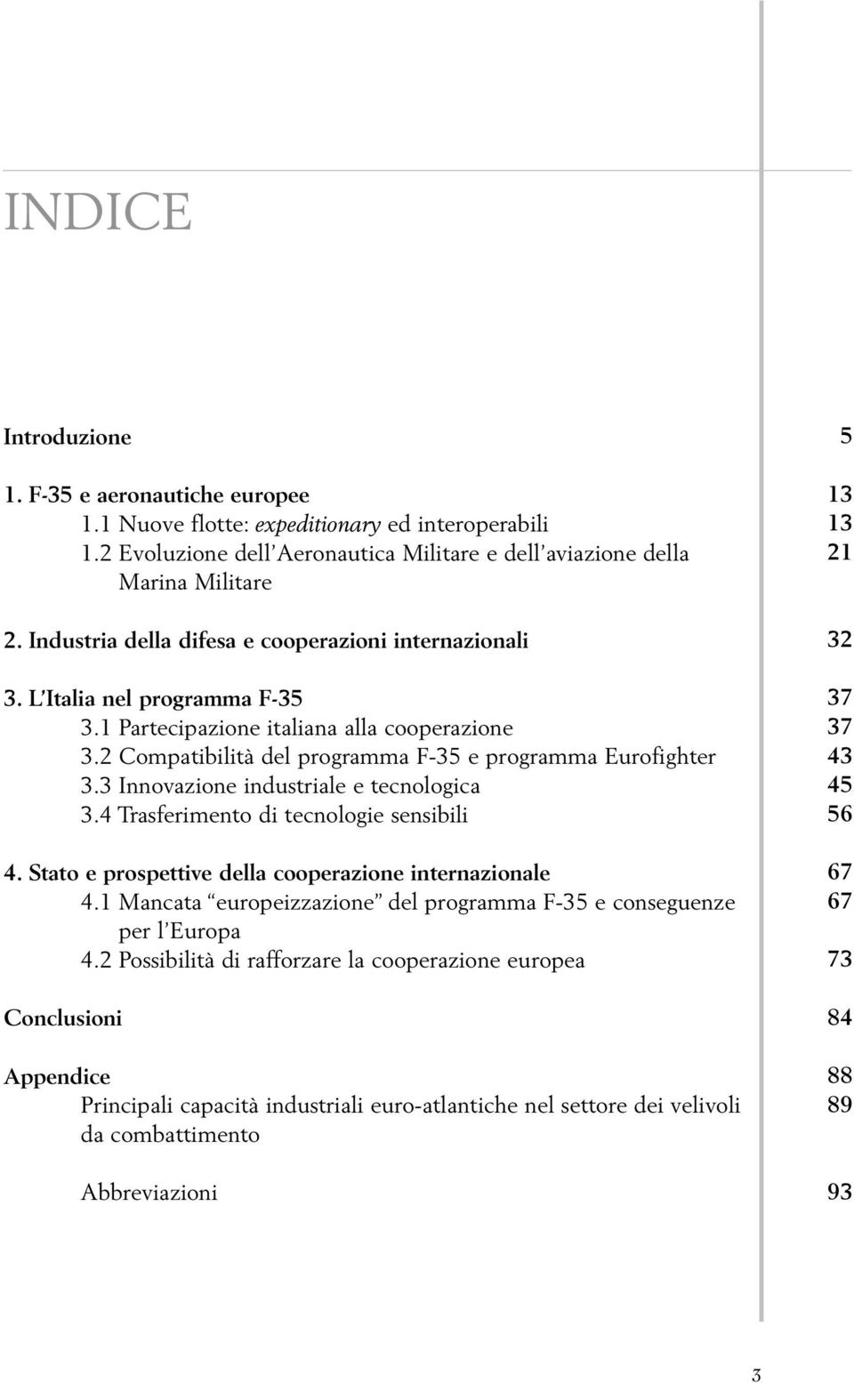 3 Innovazione industriale e tecnologica 3.4 Trasferimento di tecnologie sensibili 4. Stato e prospettive della cooperazione internazionale 4.