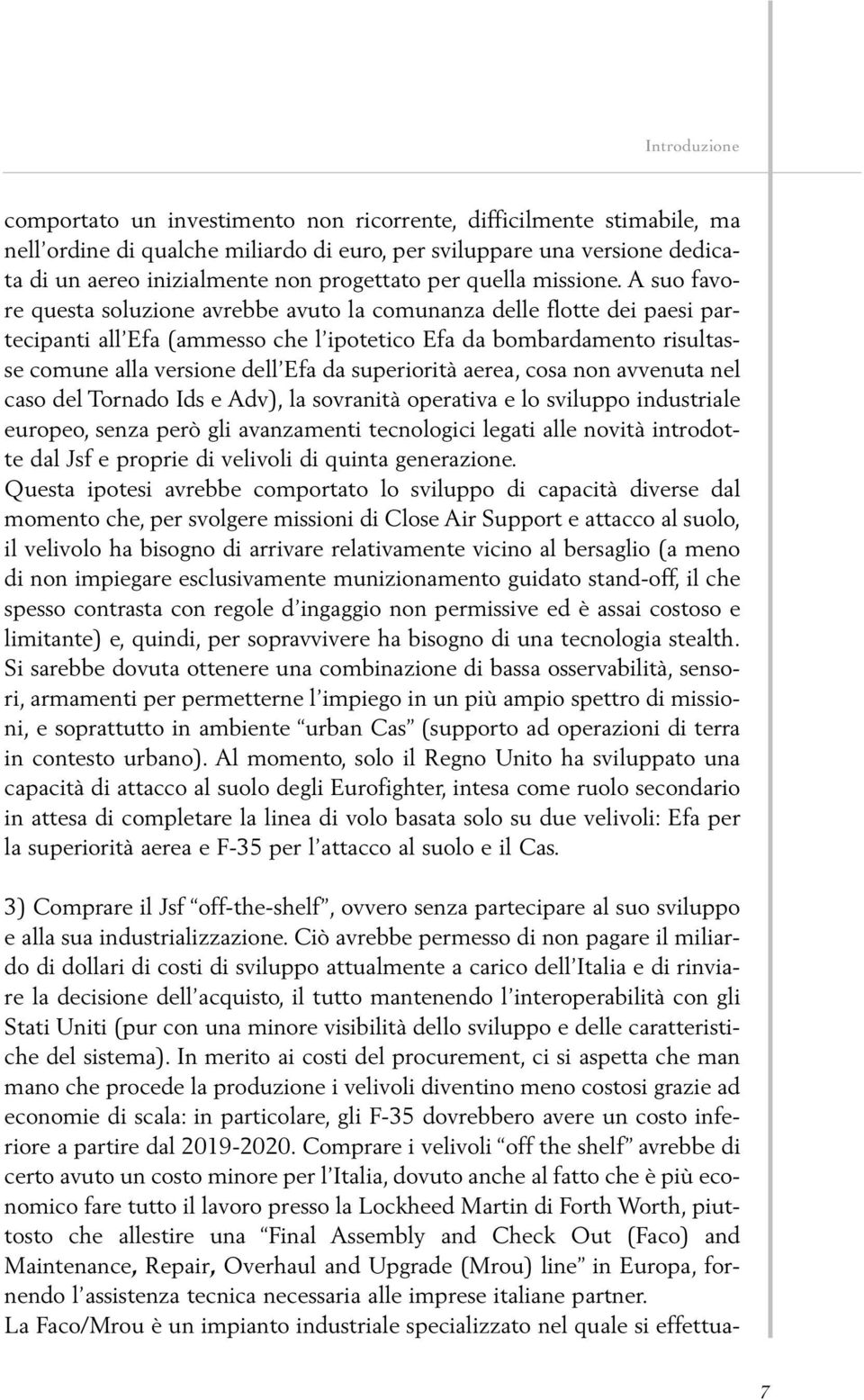 A suo favore questa soluzione avrebbe avuto la comunanza delle flotte dei paesi partecipanti all Efa (ammesso che l ipotetico Efa da bombardamento risultasse comune alla versione dell Efa da