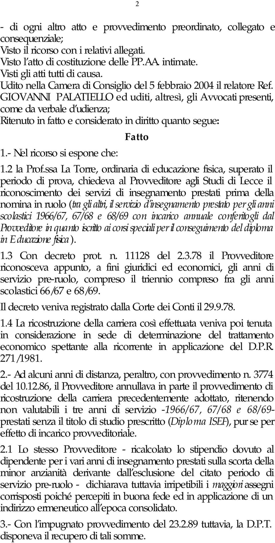 GIOVANNI PALATIELLO ed uditi, altresì, gli Avvocati presenti, come da verbale d udienza; Ritenuto in fatto e considerato in diritto quanto segue: 1.- Nel ricorso si espone che: Fatto 1.2 la Prof.