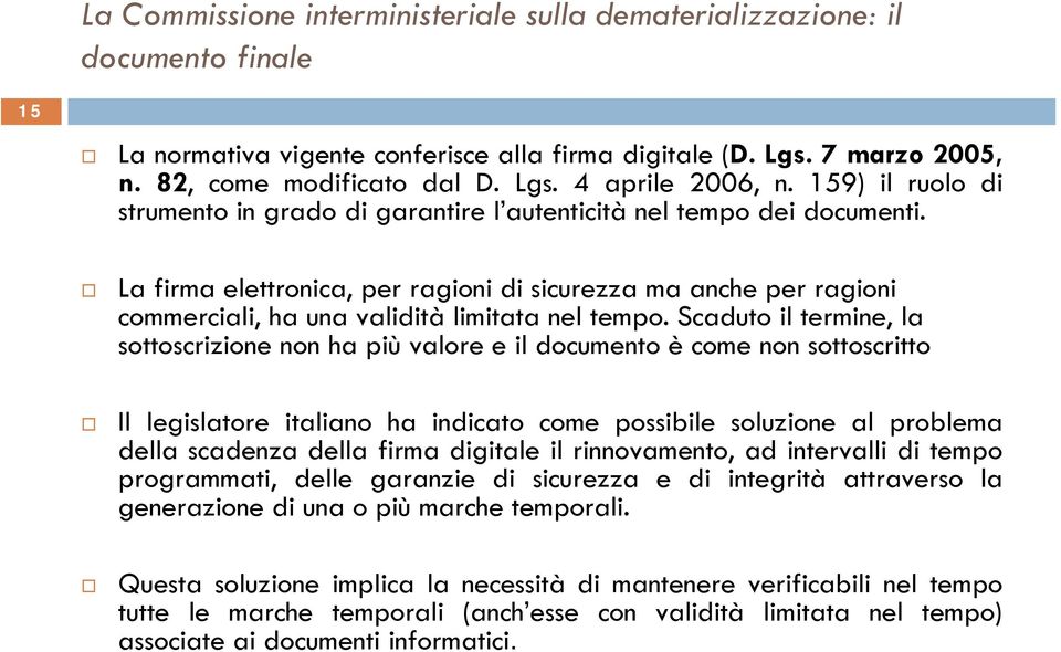 La firma elettronica, per ragioni di sicurezza ma anche per ragioni commerciali, ha una validità limitata nel tempo.