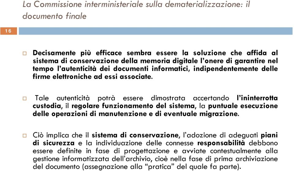 Tale autenticità potrà essere dimostrata accertando l ininterrotta custodia, il regolare funzionamento del sistema, la puntuale esecuzione delle operazioni di manutenzione e di eventuale migrazione.