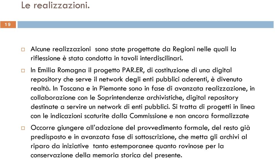 In Toscana e in Piemonte sono in fase di avanzata realizzazione, in collaborazione con le Soprintendenze archivistiche, digital repository destinate a servire un network di enti pubblici.