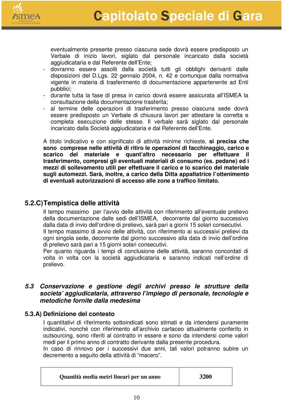 42 e comunque dalla normativa vigente in materia di trasferimento di documentazione appartenente ad Enti pubblici; - durante tutta la fase di presa in carico dovrà essere assicurata all ISMEA la