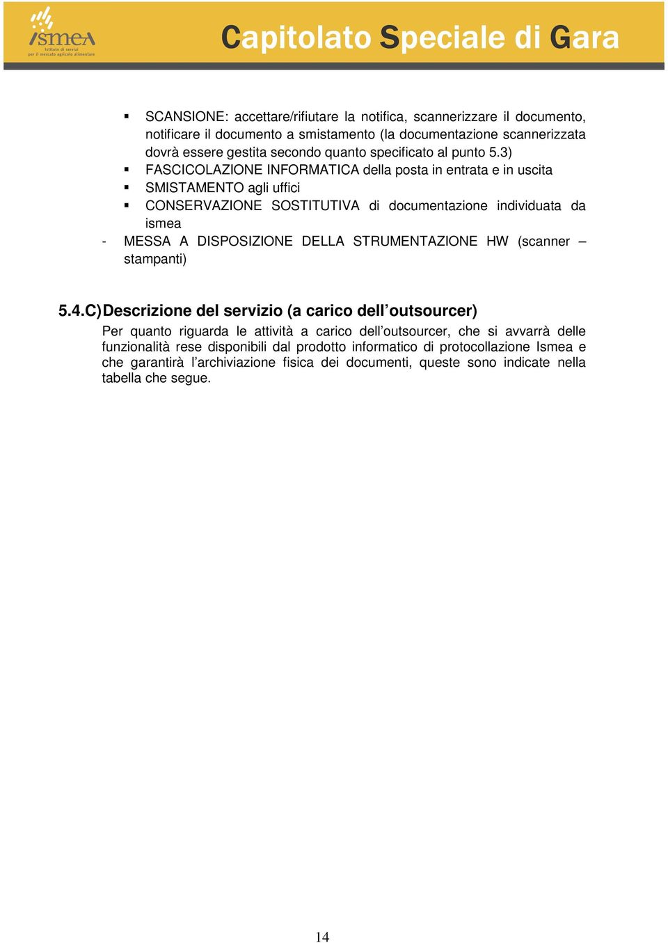 3) FASCICOLAZIONE INFORMATICA della posta in entrata e in uscita SMISTAMENTO agli uffici CONSERVAZIONE SOSTITUTIVA di documentazione individuata da ismea - MESSA A DISPOSIZIONE DELLA