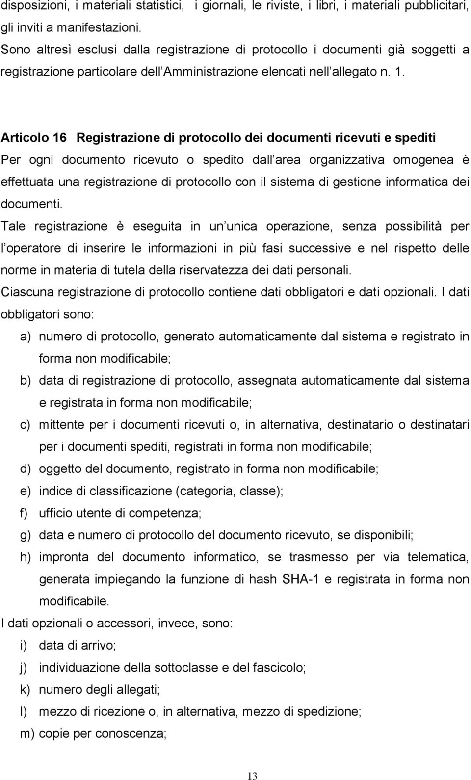 Articolo 16 Registrazione di protocollo dei documenti ricevuti e spediti Per ogni documento ricevuto o spedito dall area organizzativa omogenea è effettuata una registrazione di protocollo con il