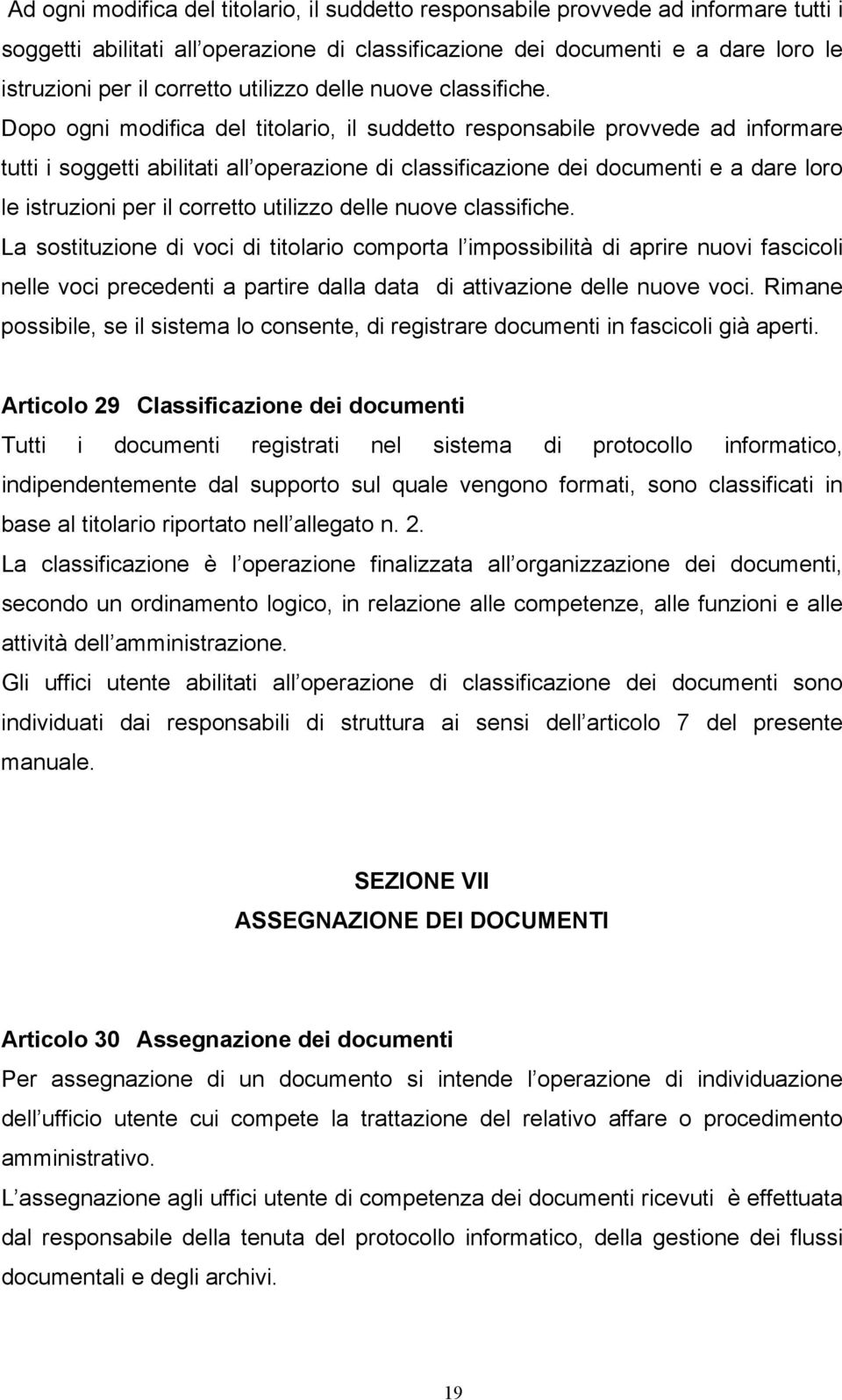 Dopo ogni modifica del titolario, il suddetto responsabile provvede ad informare tutti i soggetti abilitati all operazione di classificazione dei documenti e a dare loro le istruzioni per il corretto