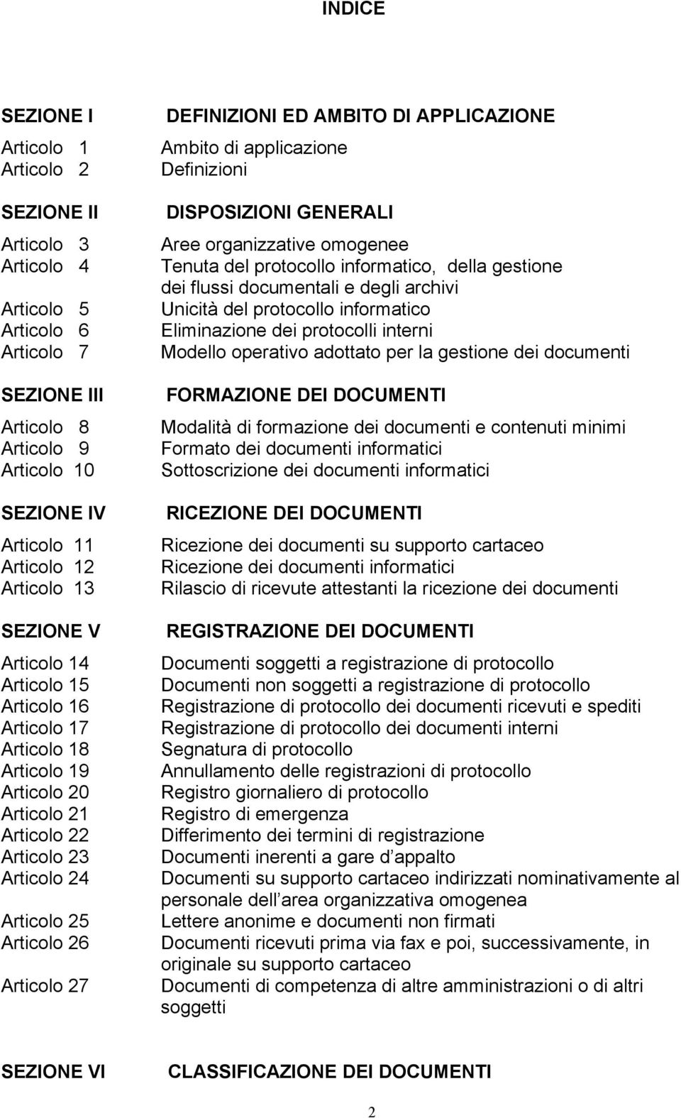 DI APPLICAZIONE Ambito di applicazione Definizioni DISPOSIZIONI GENERALI Aree organizzative omogenee Tenuta del protocollo informatico, della gestione dei flussi documentali e degli archivi Unicità