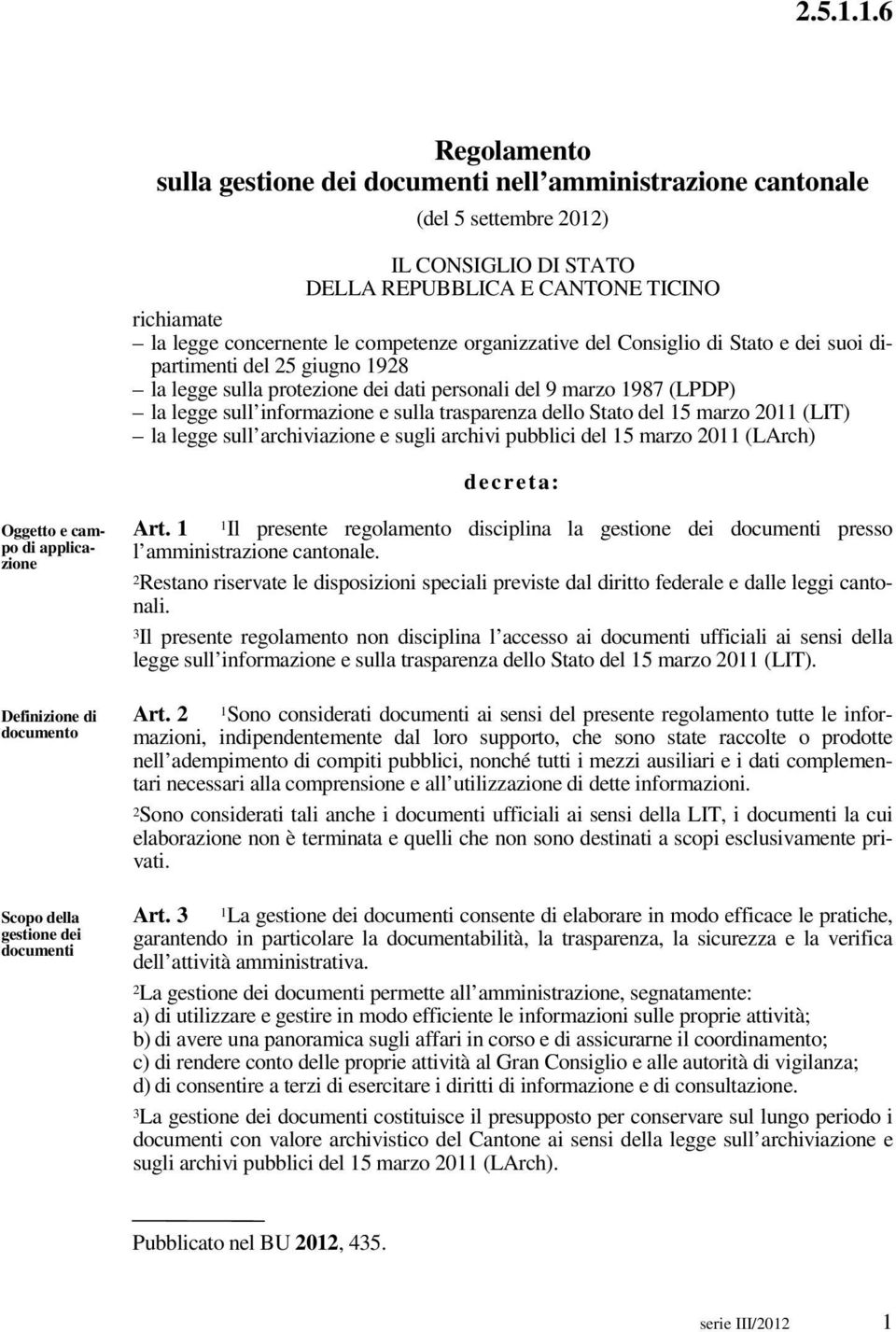 competenze organizzative del Consiglio di Stato e dei suoi dipartimenti del 25 giugno 1928 la legge sulla protezione dei dati personali del 9 marzo 1987 (LPDP) la legge sull informazione e sulla