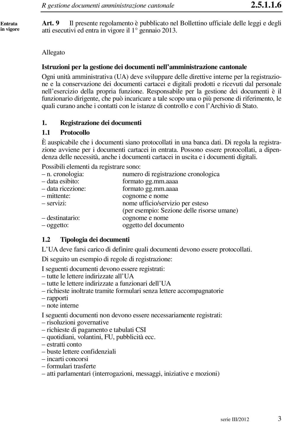 Allegato Istruzioni per la gestione dei documenti nell amministrazione cantonale Ogni unità amministrativa (UA) deve sviluppare delle direttive interne per la registrazione e la conservazione dei