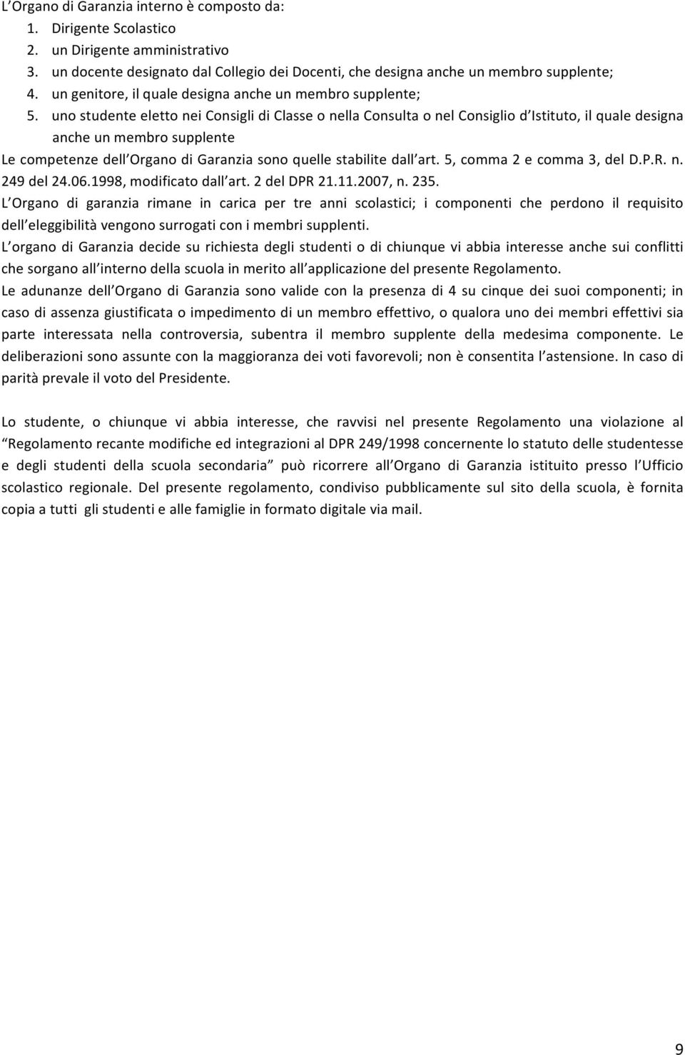 uno studente eletto nei Consigli di Classe o nella Consulta o nel Consiglio d Istituto, il quale designa anche un membro supplente Le competenze dell Organo di Garanzia sono quelle stabilite dall art.