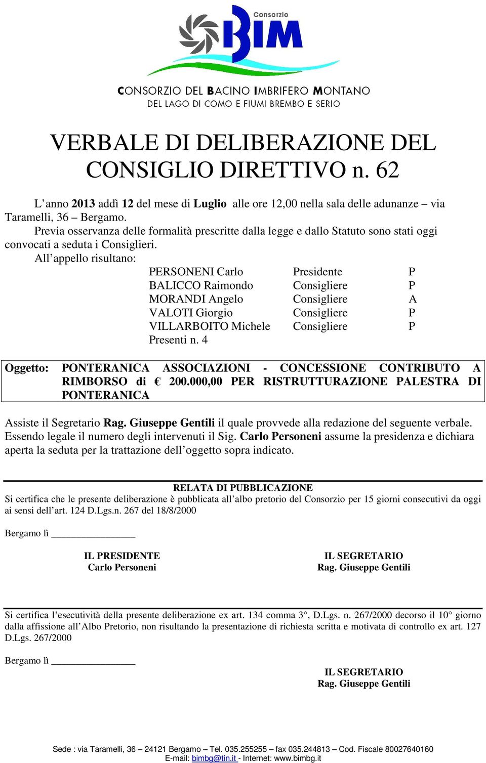 All appello risultano: PERSONENI Carlo Presidente P BALICCO Raimondo Consigliere P MORANDI Angelo Consigliere A VALOTI Giorgio Consigliere P VILLARBOITO Michele Consigliere P Presenti n.