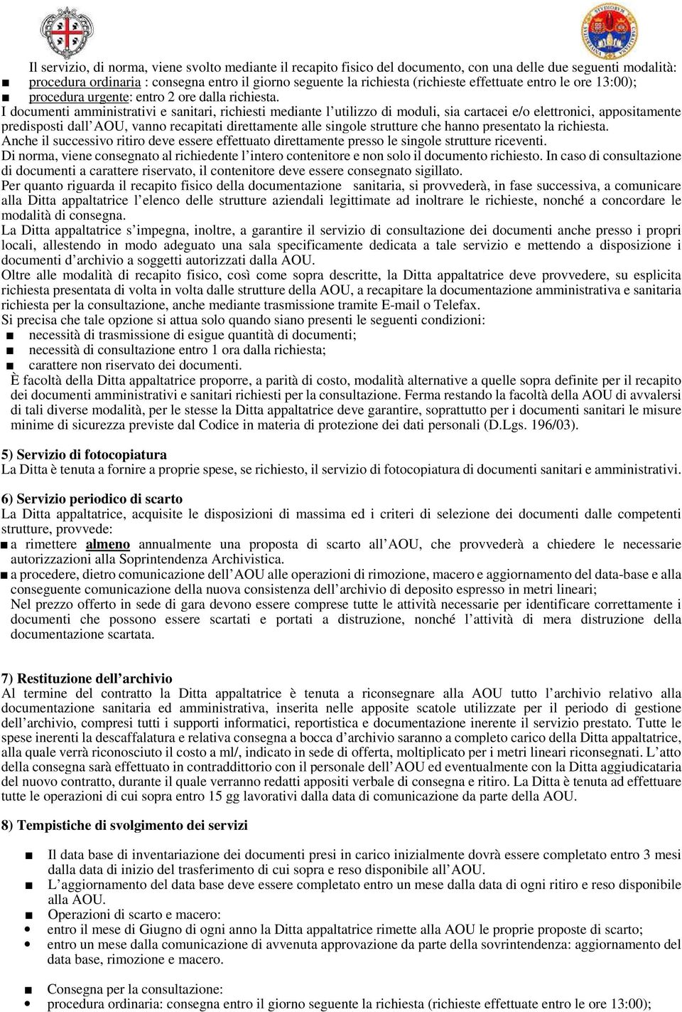 I documenti amministrativi e sanitari, richiesti mediante l utilizzo di moduli, sia cartacei e/o elettronici, appositamente predisposti dall AOU, vanno recapitati direttamente alle singole strutture