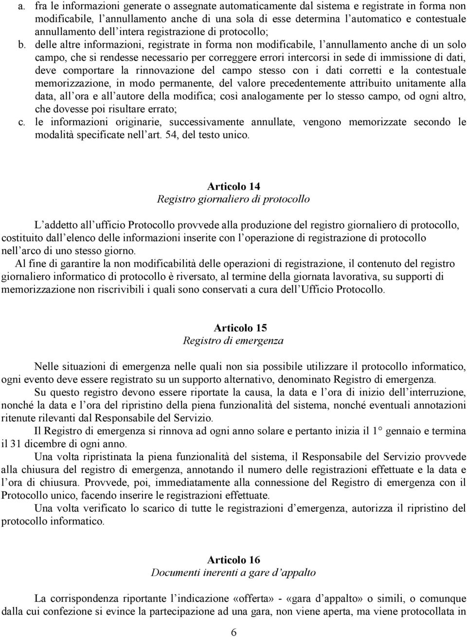 delle altre informazioni, registrate in forma non modificabile, l annullamento anche di un solo campo, che si rendesse necessario per correggere errori intercorsi in sede di immissione di dati, deve