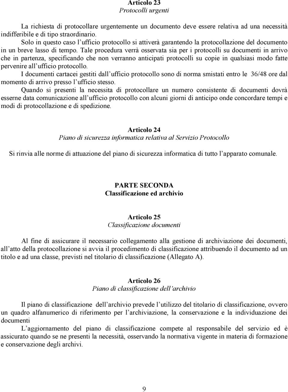 Tale procedura verrà osservata sia per i protocolli su documenti in arrivo che in partenza, specificando che non verranno anticipati protocolli su copie in qualsiasi modo fatte pervenire all ufficio