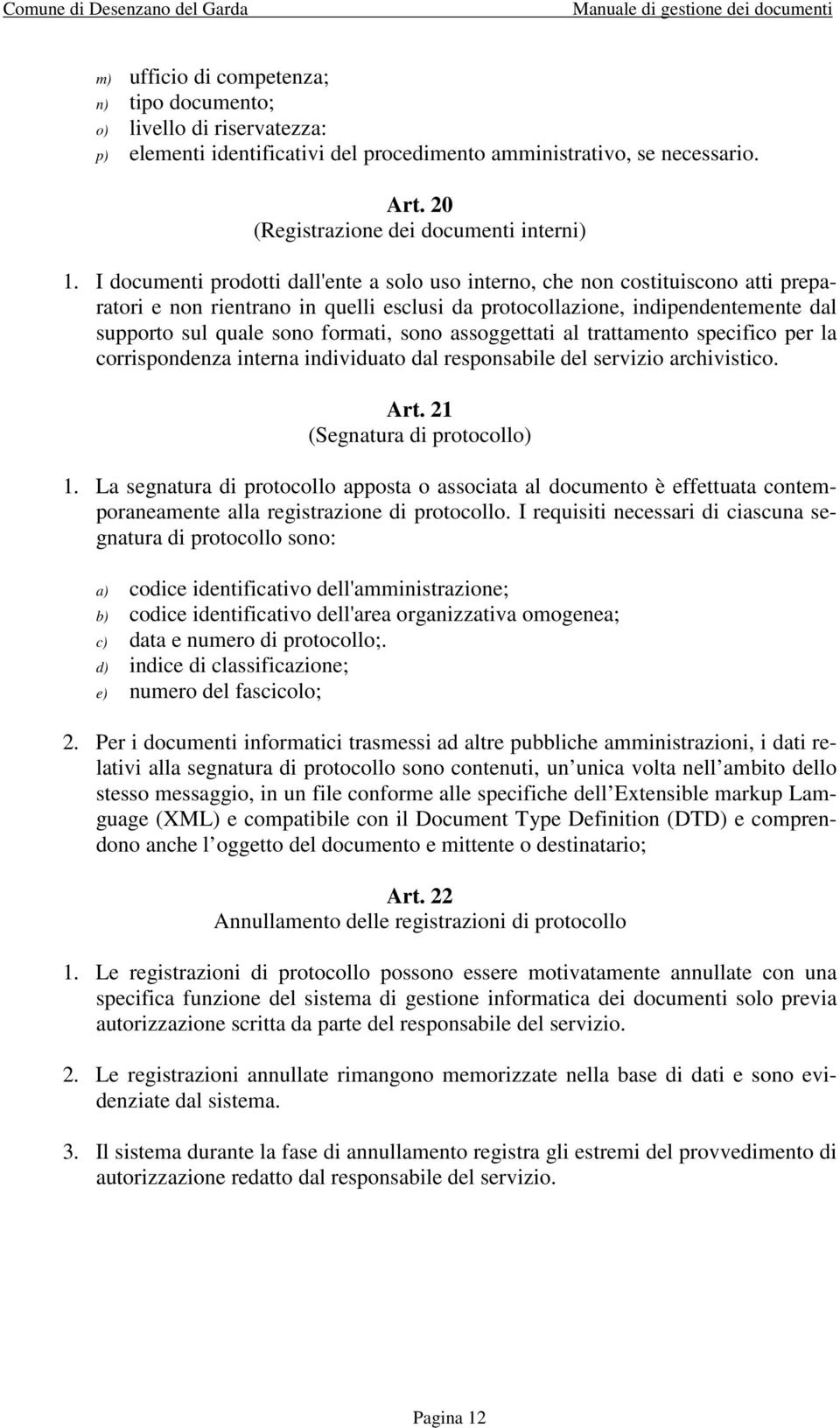 sono assoggettati al trattamento specifico per la corrispondenza interna individuato dal responsabile del servizio archivistico. Art. 21 (Segnatura di protocollo) 1.