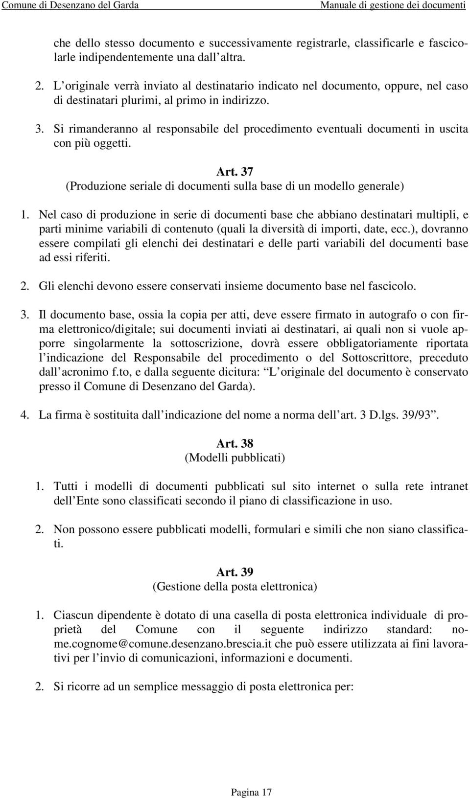 Si rimanderanno al responsabile del procedimento eventuali documenti in uscita con più oggetti. Art. 37 (Produzione seriale di documenti sulla base di un modello generale) 1.