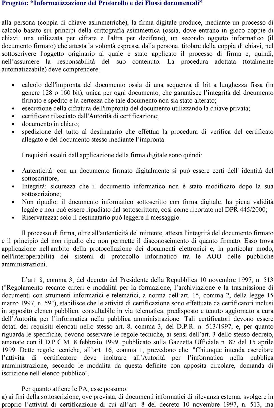 sottoscrivere l'oggetto originario al quale è stato applicato il processo di firma e, quindi, nell assumere la responsabilità del suo contenuto.