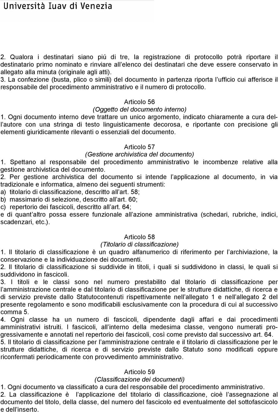 La confezione (busta, plico o simili) del documento in partenza riporta l ufficio cui afferisce il responsabile del procedimento amministrativo e il numero di protocollo.