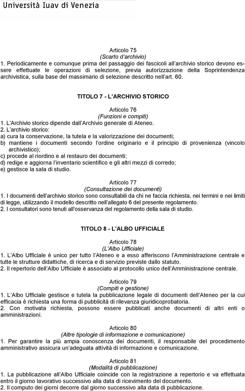 base del massimario di selezione descritto nell art. 60. TITOLO 7 - L ARCHIVIO STORICO Articolo 76 (Funzioni e compiti) 1. L Archivio storico dipende dall Archivio generale di Ateneo. 2.