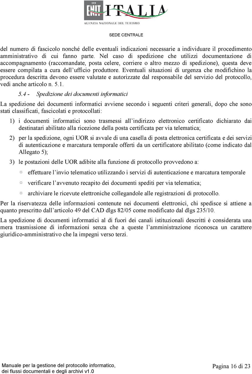 Eventuali situazioni di urgenza che modifichino la procedura descritta devono essere valutate e autorizzate dal responsabile del servizio del protocollo, vedi anche articolo n. 5.