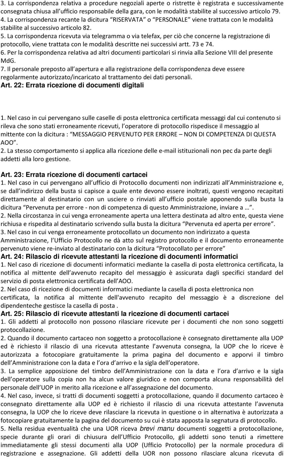 La corrispondenza ricevuta via telegramma o via telefax, per ciò che concerne la registrazione di protocollo, viene trattata con le modalità descritte nei successivi artt. 73 e 74. 6.