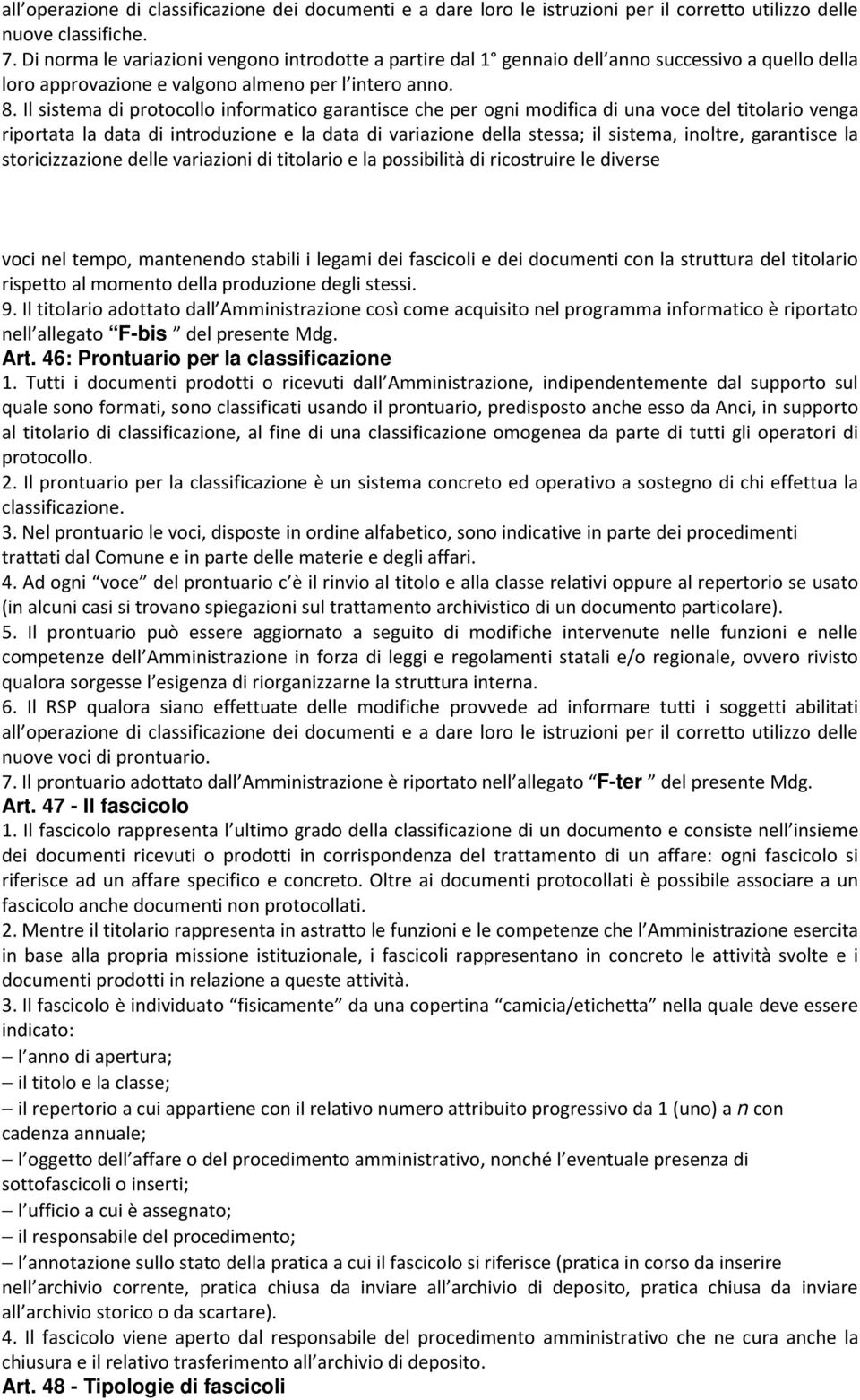 Il sistema di protocollo informatico garantisce che per ogni modifica di una voce del titolario venga riportata la data di introduzione e la data di variazione della stessa; il sistema, inoltre,