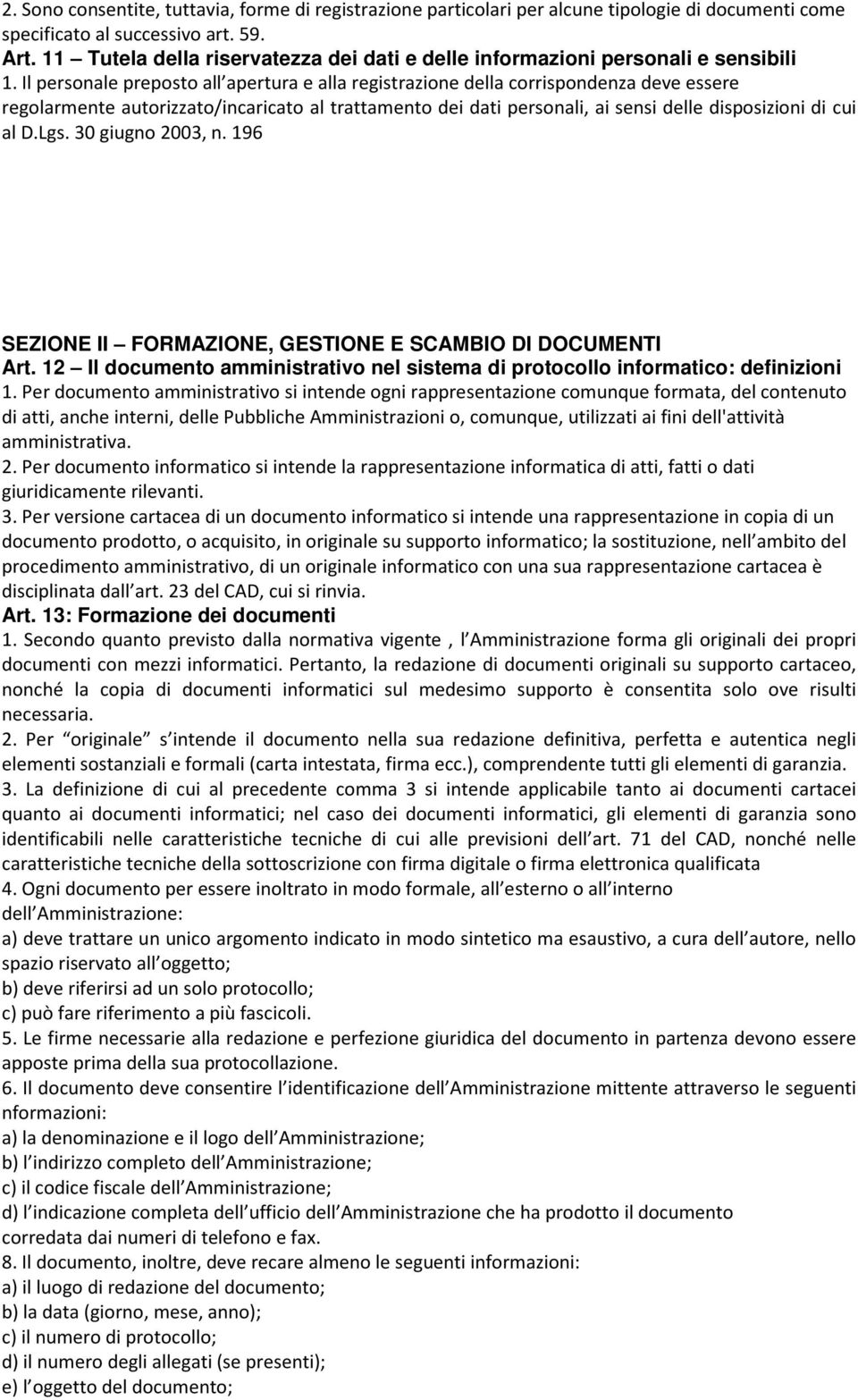 Il personale preposto all apertura e alla registrazione della corrispondenza deve essere regolarmente autorizzato/incaricato al trattamento dei dati personali, ai sensi delle disposizioni di cui al D.