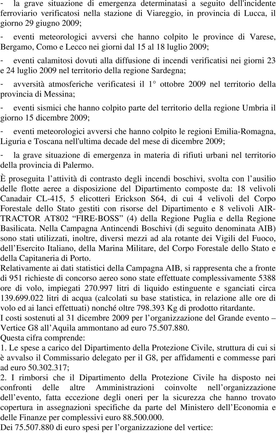 luglio 2009 nel territorio della regione Sardegna; - avversità atmosferiche verificatesi il 1 ottobre 2009 nel territorio della provincia di Messina; - eventi sismici che hanno colpito parte del